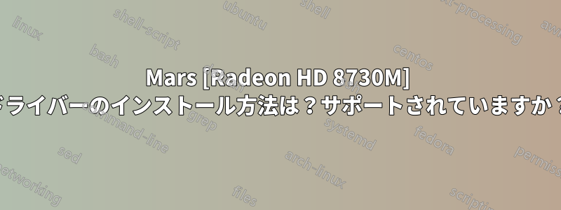 Mars [Radeon HD 8730M] ドライバーのインストール方法は？サポートされていますか？