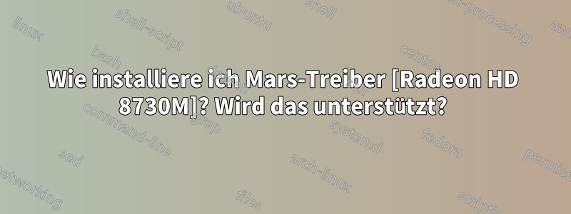 Wie installiere ich Mars-Treiber [Radeon HD 8730M]? Wird das unterstützt?