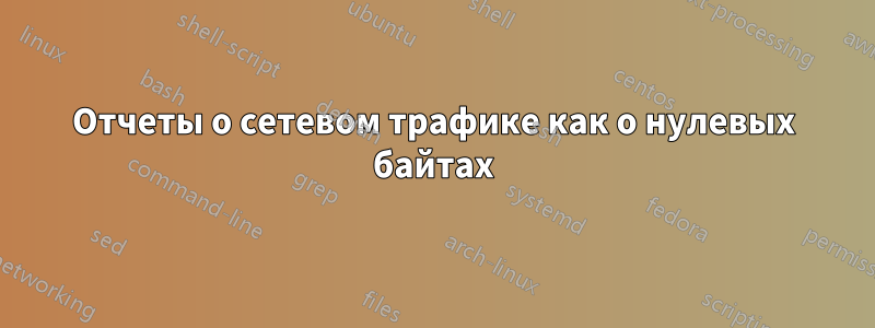Отчеты о сетевом трафике как о нулевых байтах