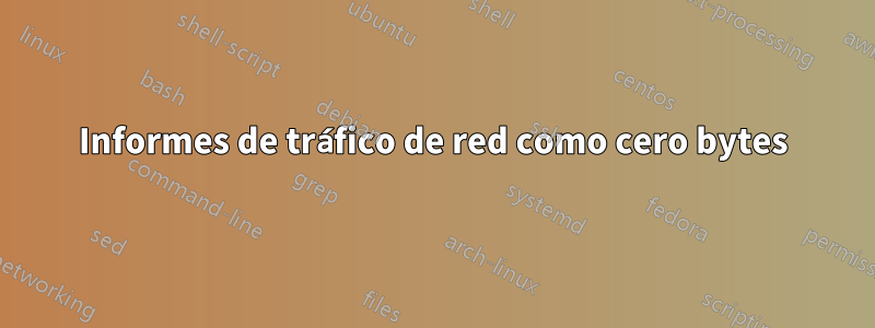 Informes de tráfico de red como cero bytes
