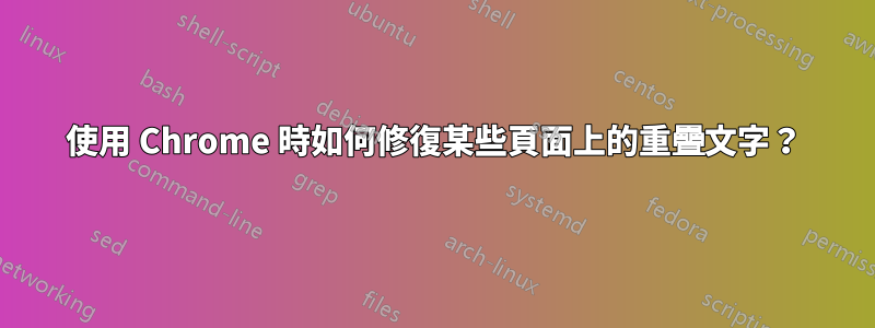 使用 Chrome 時如何修復某些頁面上的重疊文字？