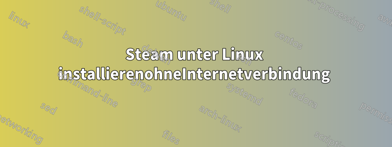 Steam unter Linux installierenohneInternetverbindung