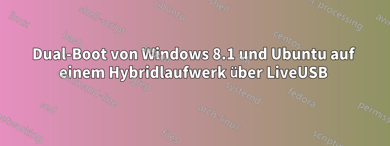 Dual-Boot von Windows 8.1 und Ubuntu auf einem Hybridlaufwerk über LiveUSB
