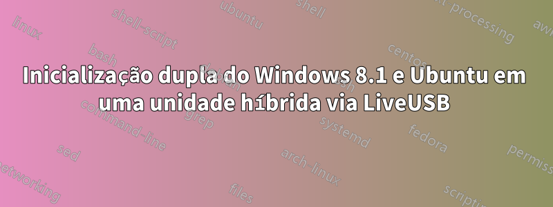 Inicialização dupla do Windows 8.1 e Ubuntu em uma unidade híbrida via LiveUSB
