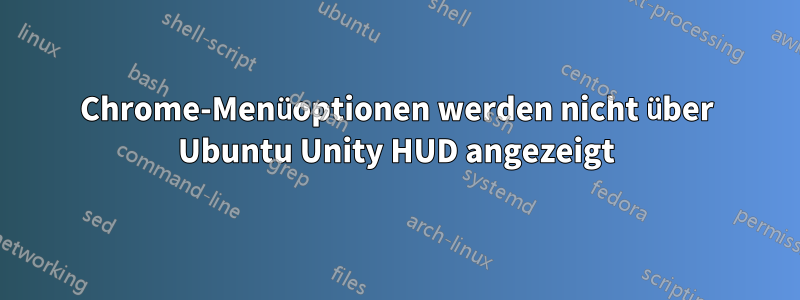 Chrome-Menüoptionen werden nicht über Ubuntu Unity HUD angezeigt