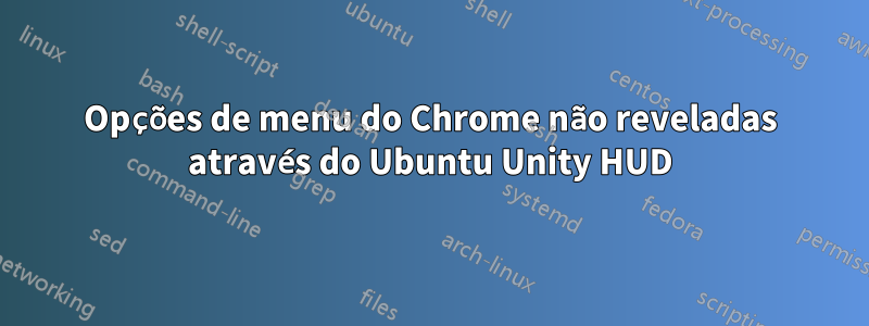 Opções de menu do Chrome não reveladas através do Ubuntu Unity HUD