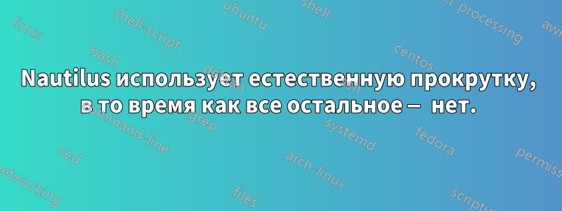 Nautilus использует естественную прокрутку, в то время как все остальное — нет.