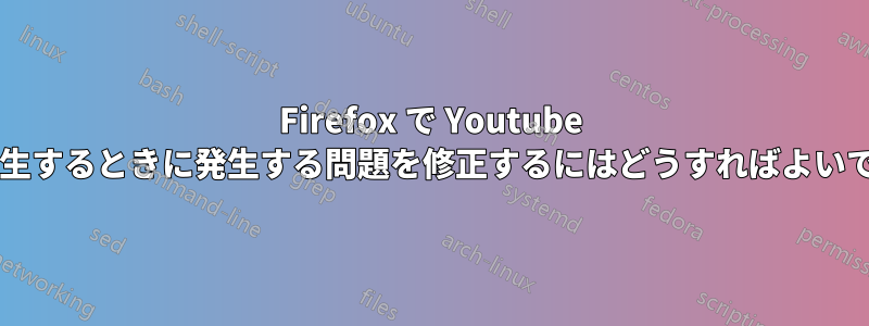Firefox で Youtube ビデオを再生するときに発生する問題を修正するにはどうすればよいでしょうか?
