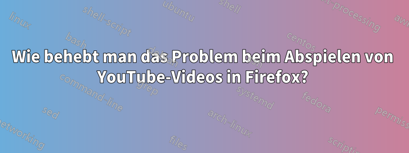 Wie behebt man das Problem beim Abspielen von YouTube-Videos in Firefox?