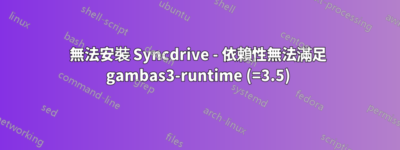 無法安裝 Syncdrive - 依賴性無法滿足 gambas3-runtime (=3.5)