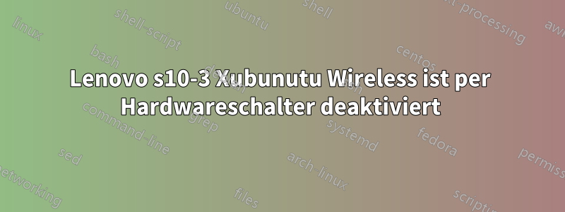 Lenovo s10-3 Xubunutu Wireless ist per Hardwareschalter deaktiviert