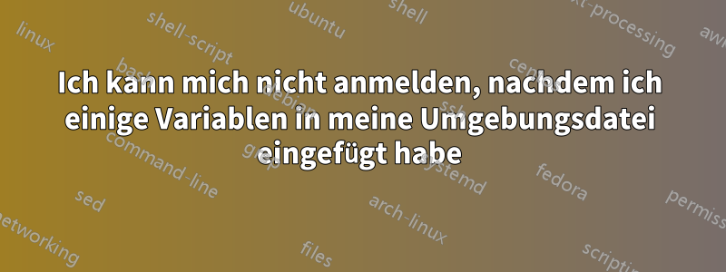 Ich kann mich nicht anmelden, nachdem ich einige Variablen in meine Umgebungsdatei eingefügt habe