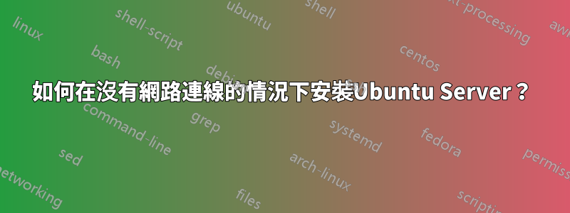 如何在沒有網路連線的情況下安裝Ubuntu Server?