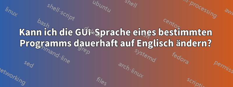 Kann ich die GUI-Sprache eines bestimmten Programms dauerhaft auf Englisch ändern?