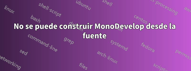 No se puede construir MonoDevelop desde la fuente