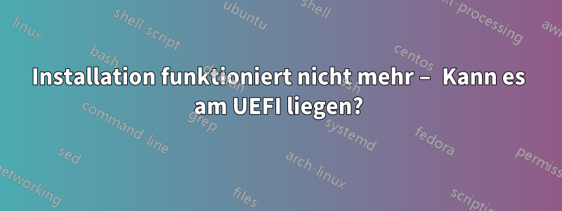 Installation funktioniert nicht mehr – Kann es am UEFI liegen?