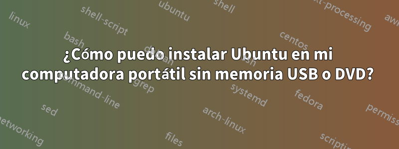¿Cómo puedo instalar Ubuntu en mi computadora portátil sin memoria USB o DVD?