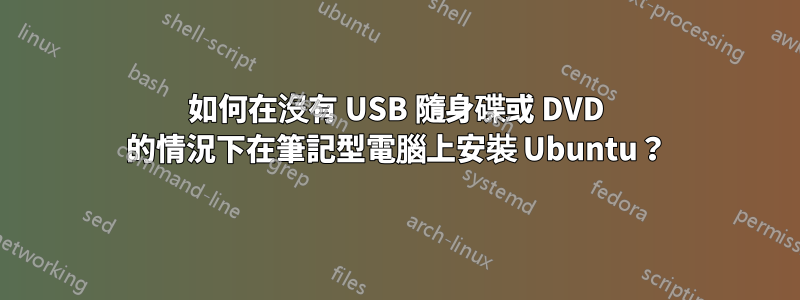 如何在沒有 USB 隨身碟或 DVD 的情況下在筆記型電腦上安裝 Ubuntu？