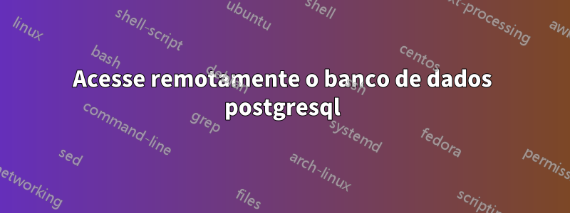 Acesse remotamente o banco de dados postgresql