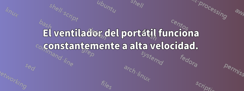 El ventilador del portátil funciona constantemente a alta velocidad.