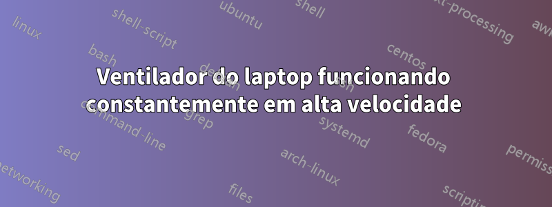 Ventilador do laptop funcionando constantemente em alta velocidade