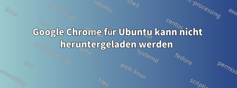 Google Chrome für Ubuntu kann nicht heruntergeladen werden 