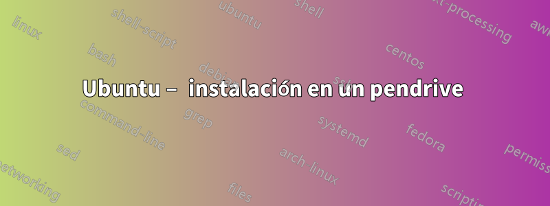 Ubuntu – instalación en un pendrive