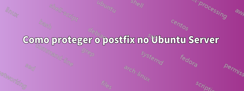 Como proteger o postfix no Ubuntu Server