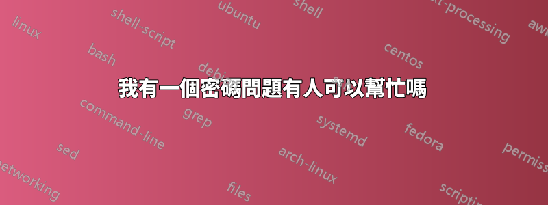 我有一個密碼問題有人可以幫忙嗎