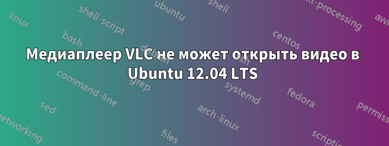 Медиаплеер VLC не может открыть видео в Ubuntu 12.04 LTS