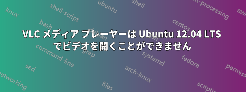 VLC メディア プレーヤーは Ubuntu 12.04 LTS でビデオを開くことができません