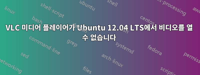 VLC 미디어 플레이어가 Ubuntu 12.04 LTS에서 비디오를 열 수 없습니다