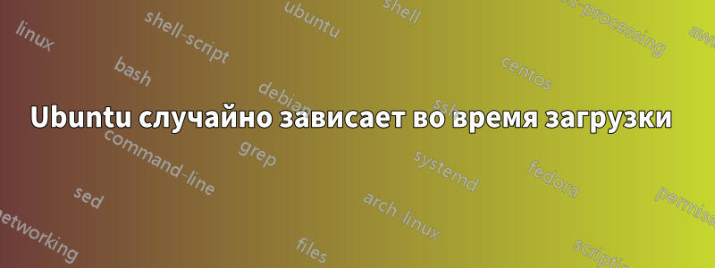 Ubuntu случайно зависает во время загрузки 