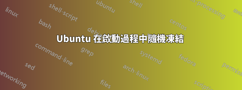 Ubuntu 在啟動過程中隨機凍結