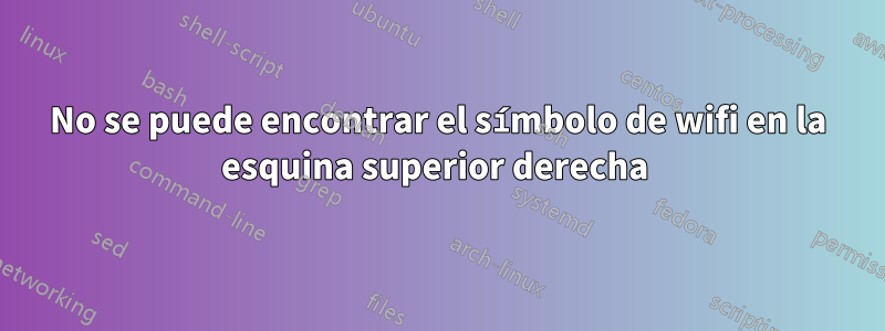 No se puede encontrar el símbolo de wifi en la esquina superior derecha