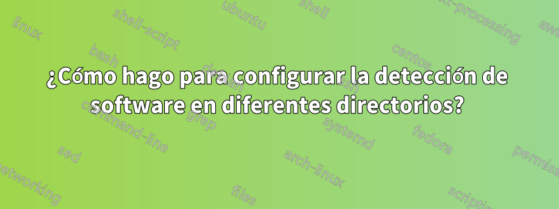 ¿Cómo hago para configurar la detección de software en diferentes directorios?