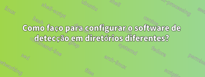 Como faço para configurar o software de detecção em diretórios diferentes?