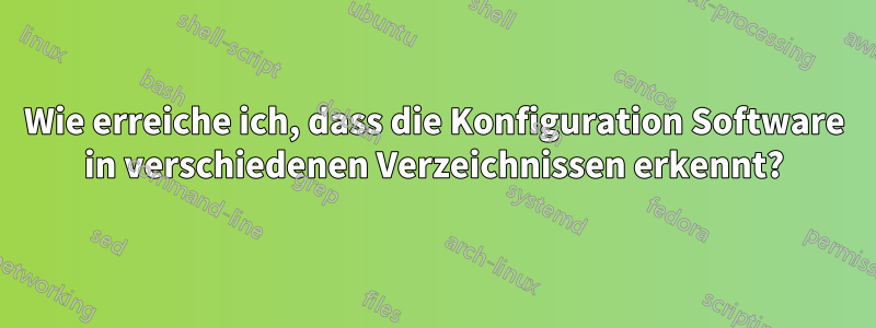 Wie erreiche ich, dass die Konfiguration Software in verschiedenen Verzeichnissen erkennt?