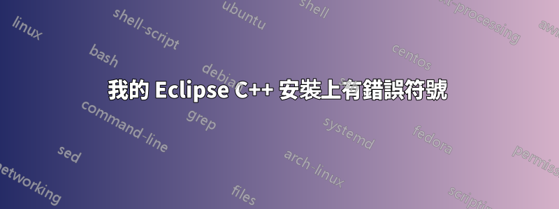 我的 Eclipse C++ 安裝上有錯誤符號