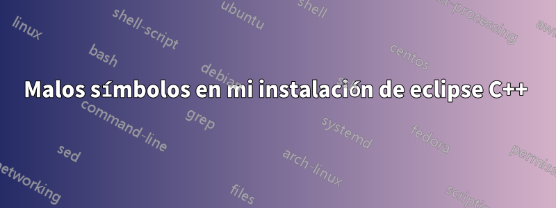 Malos símbolos en mi instalación de eclipse C++