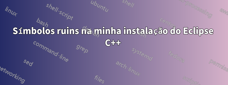Símbolos ruins na minha instalação do Eclipse C++