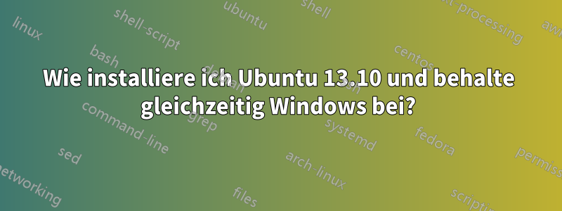 Wie installiere ich Ubuntu 13.10 und behalte gleichzeitig Windows bei?