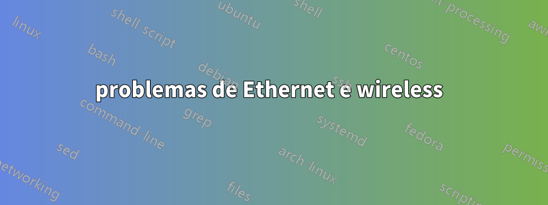 problemas de Ethernet e wireless 