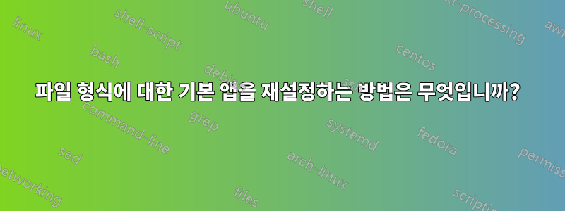 파일 형식에 대한 기본 앱을 재설정하는 방법은 무엇입니까? 