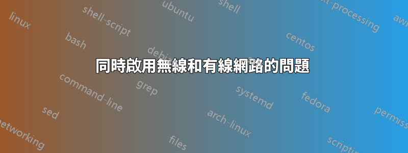 同時啟用無線和有線網路的問題