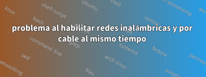 problema al habilitar redes inalámbricas y por cable al mismo tiempo