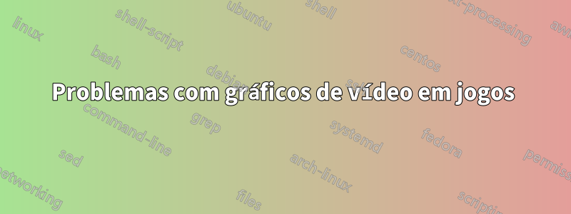 Problemas com gráficos de vídeo em jogos