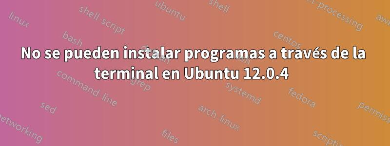 No se pueden instalar programas a través de la terminal en Ubuntu 12.0.4 