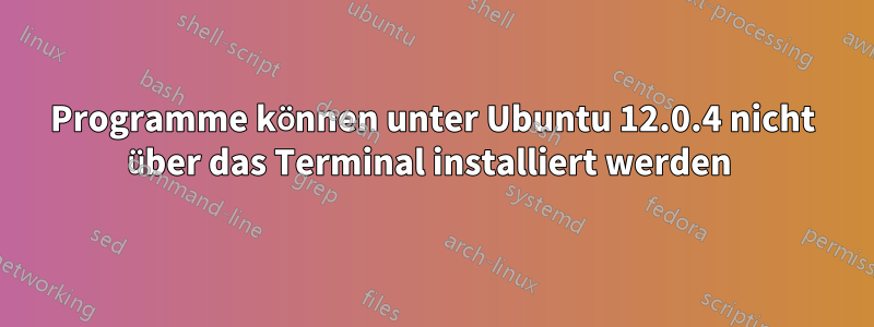 Programme können unter Ubuntu 12.0.4 nicht über das Terminal installiert werden 