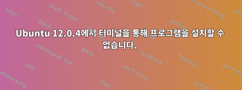 Ubuntu 12.0.4에서 터미널을 통해 프로그램을 설치할 수 없습니다.